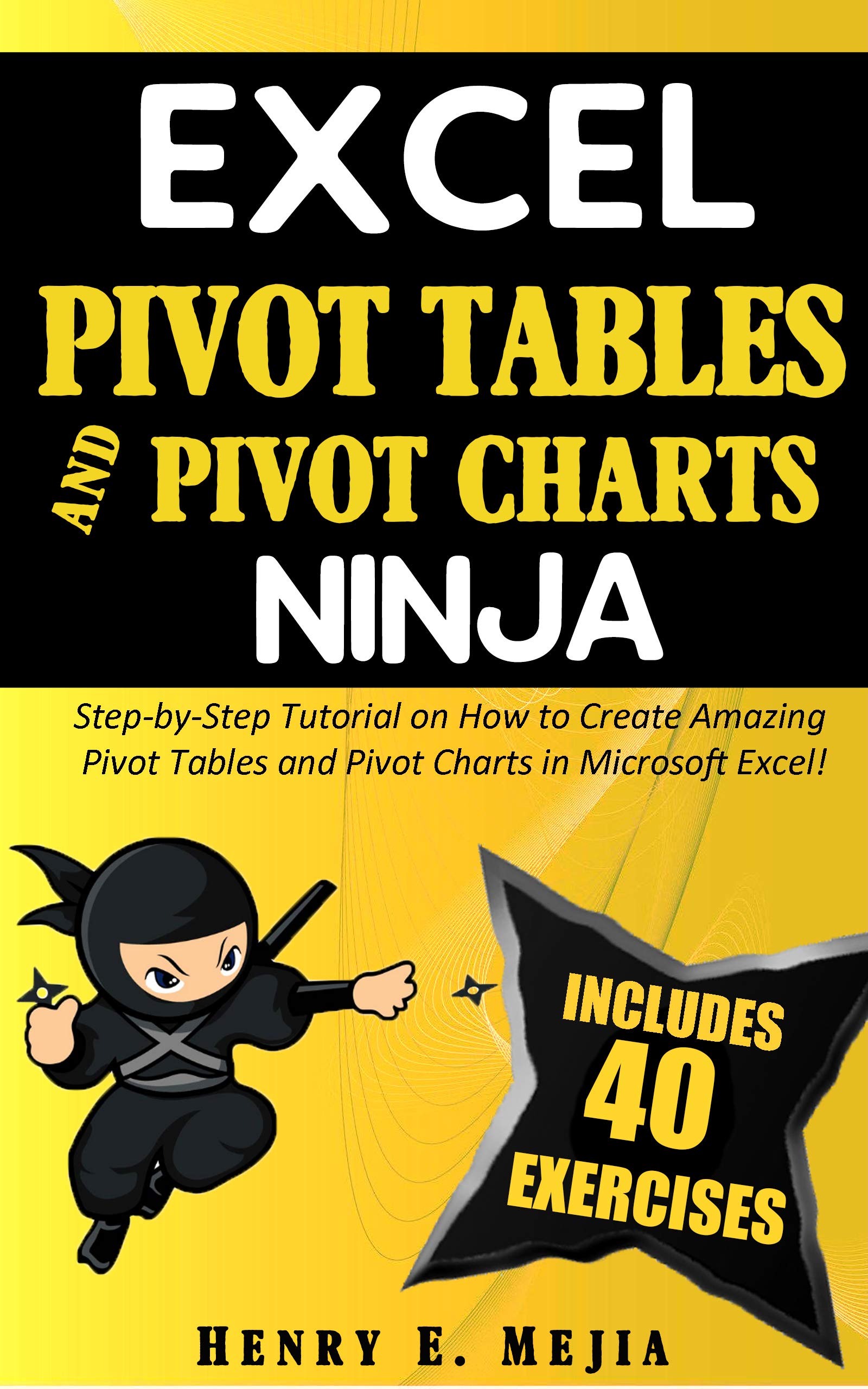 EXCEL PIVOT TABLES and PIVOT CHARTS NINJA: Step-by-Step Tutorial on How to Create Amazing Pivot Tables and Pivot Charts in Microsoft Excel! (Excel Ninjas Book 5)