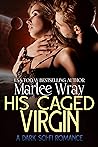 His Caged Virgin by Marlee Wray