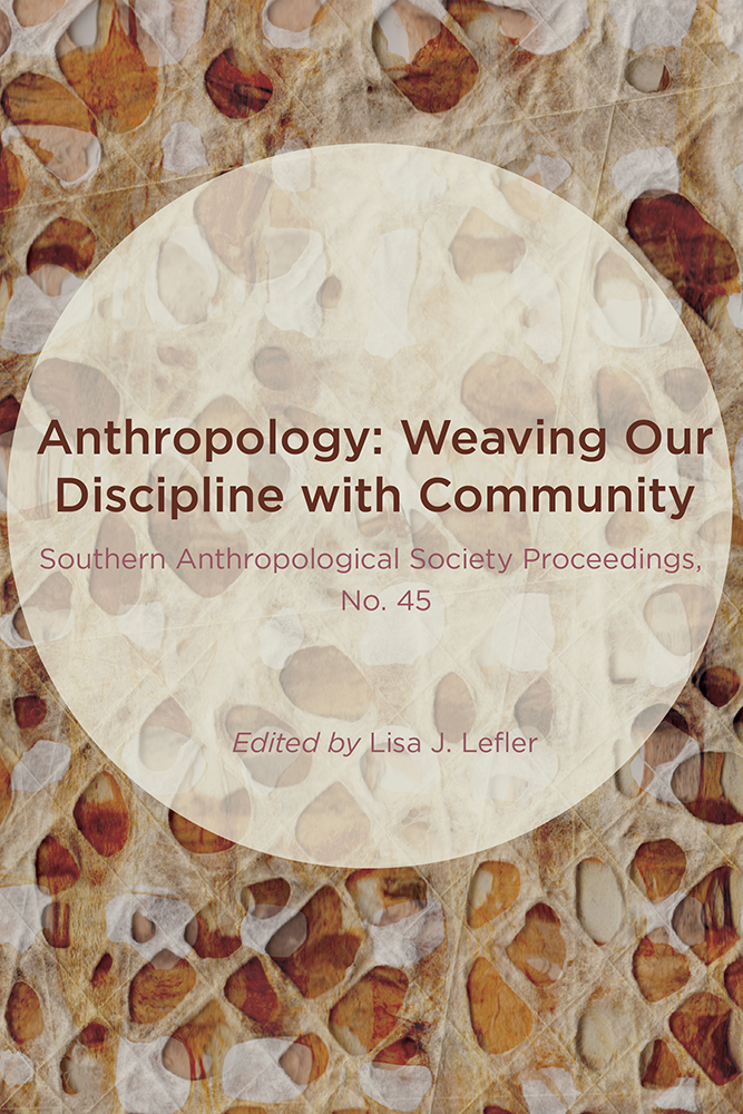 Anthropology: Weaving Our Discipline with Community (Southern Anthropological Society Proceedings, 45)