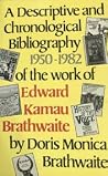 A Descriptive and Chronological Bibliography (1950-1982) of the work of Edward Kamau Brathwaite A Descriptive and Chronological Bibliography (1950-1982) of the work of Edward Kamau Brathwaite