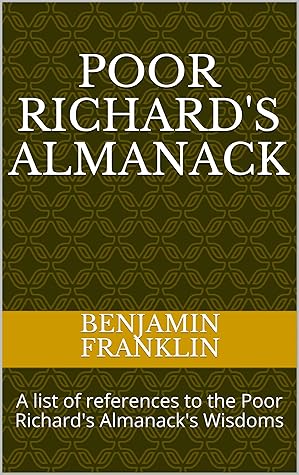 Poor Richard's Almanack: A list of references to the Poor Richard's Almanack's Wisdoms (Budget Classics)