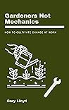 Gardeners Not Mechanics: How to cultivate change at work