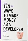 Ten++ Ways to Make Money as a Developer by Florin Pop