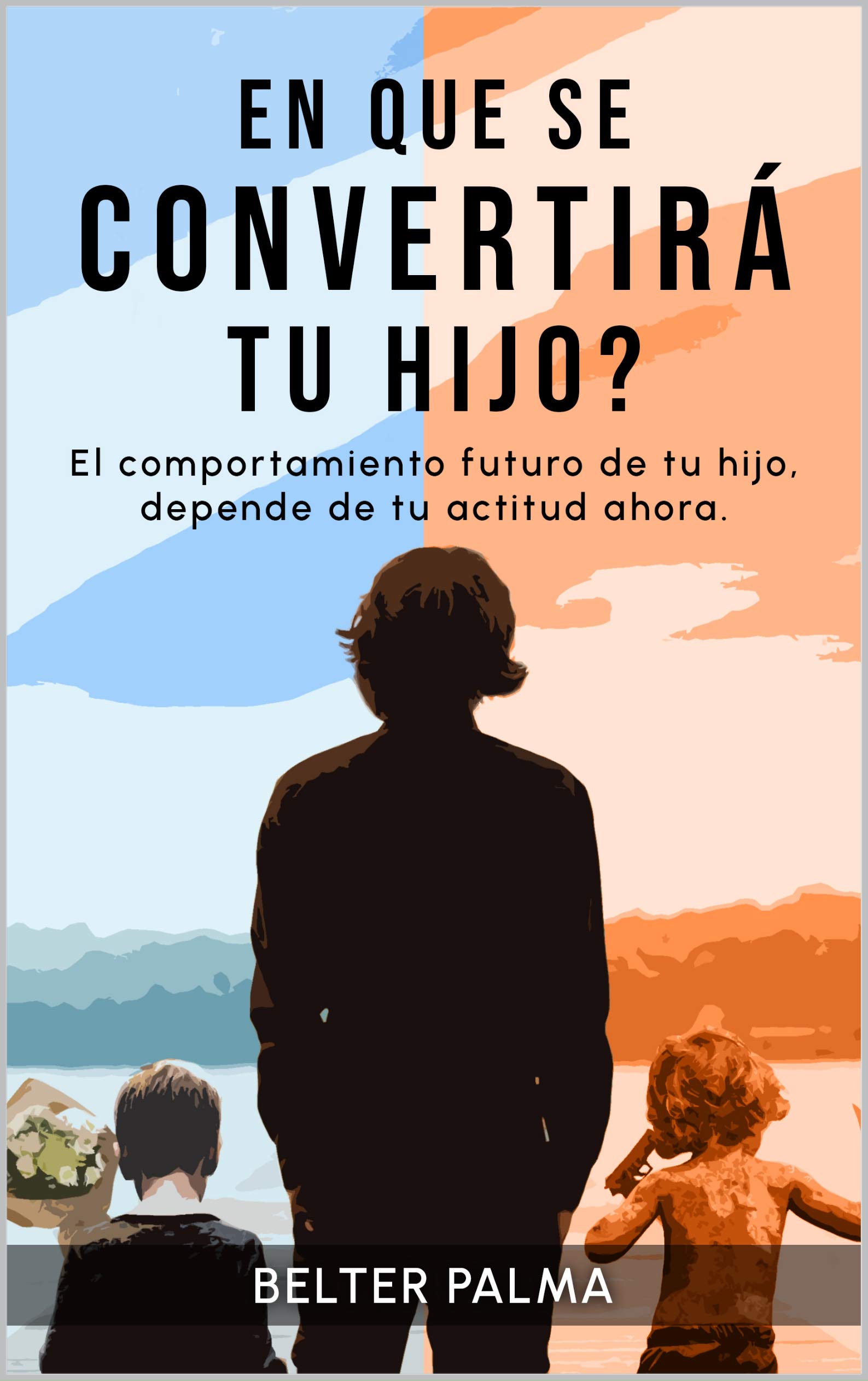 En que se convertirá tu hijo?: El comportamiento futuro de tu hijo, depende de tu actitud ahora. (Spanish Edition)