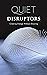 Quiet Disruptors: Creating ...