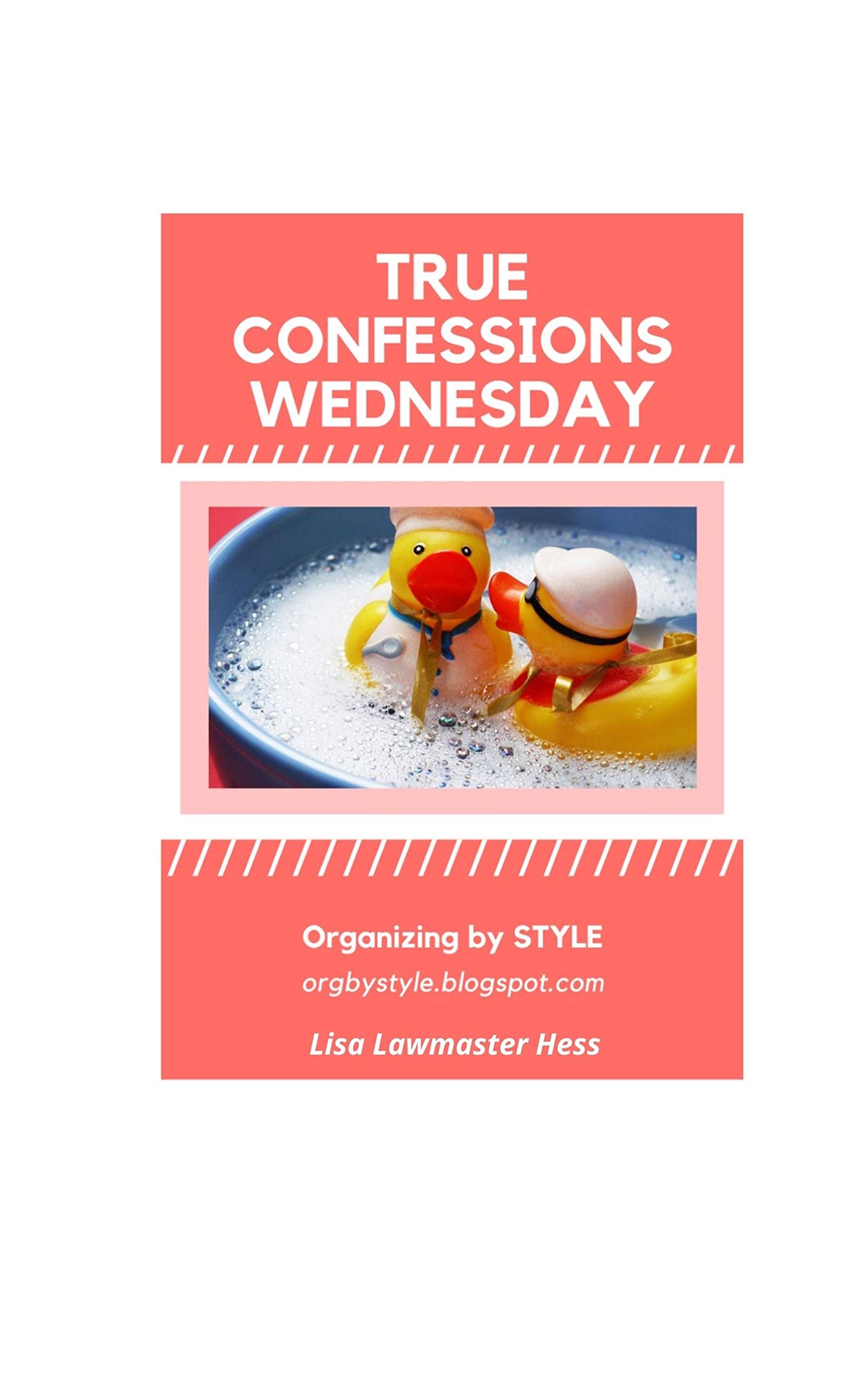 True Confessions Wednesday: Thoughts from an organizational work-in-progress (Kindle Edition)