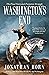 Washington's End: The Final Years and Forgotten Struggle