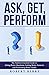 Ask, Get, Perform: The Auditors Essential Guide to Asking Better Questions, Getting Better Answers, and Performing Better Audits