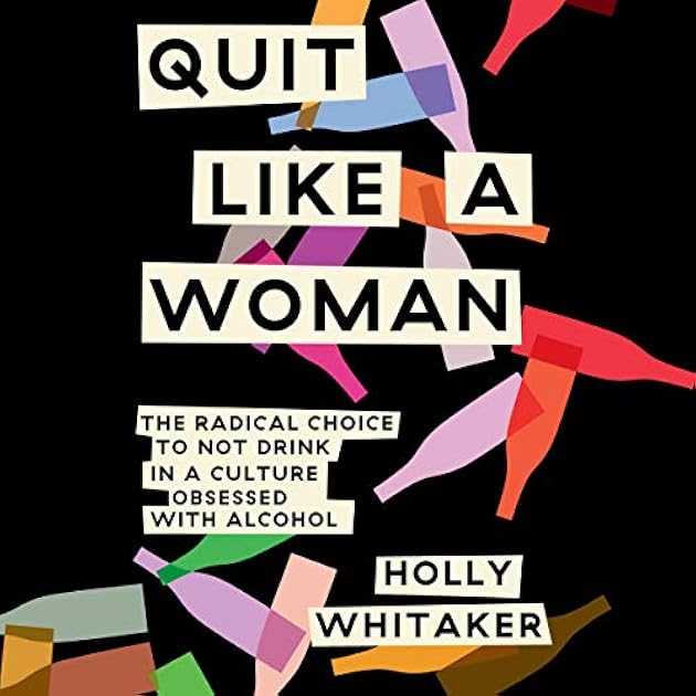 Quit Like a Woman: The Radical Choice to Not Drink in a Culture Obsessed with Alcohol