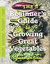 The Beginner's Guide to Growing Great Vegetables