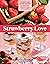 Strawberry Love: 45 Sweet and Savory Recipes for Shortcakes, Hand Pies, Salads, Salsas, and More