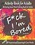 F*ck I'm Bored Activity Book For Adults, Motivating Swear Wor... by Noah Miller