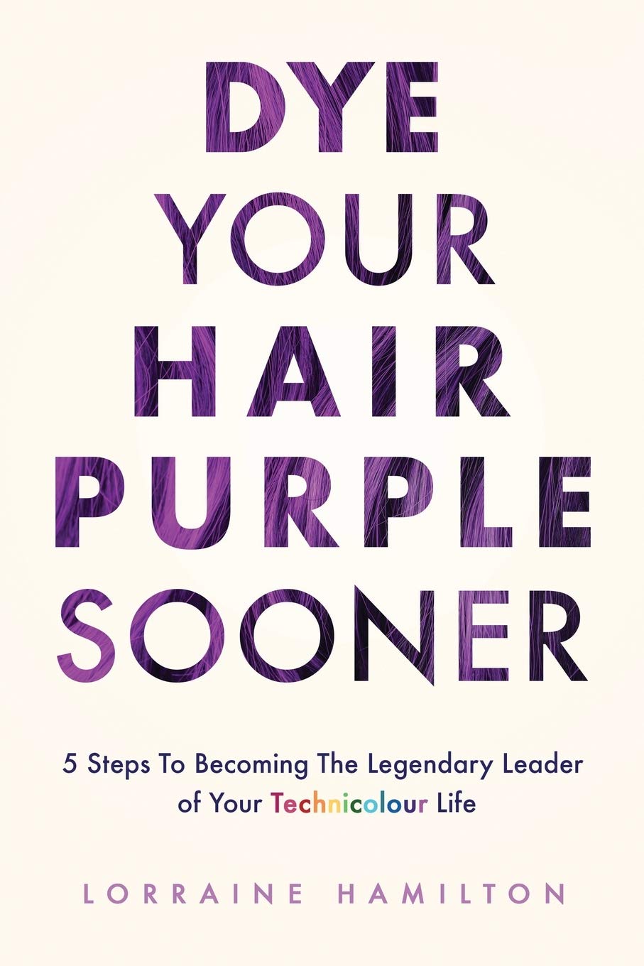 Dye Your Hair Purple Sooner: 5 Steps to Becoming the Legendary Leader of Your Technicolour Life (Paperback)