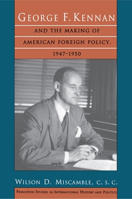 George F. Kennan and the Making of American Foreign Policy, 1947-1950 (Princeton Studies in International History and Politics)