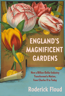 England's Magnificent Gardens: How a Billion-Dollar Industry Transformed a Nation, from Charles II to Today (Hardcover)