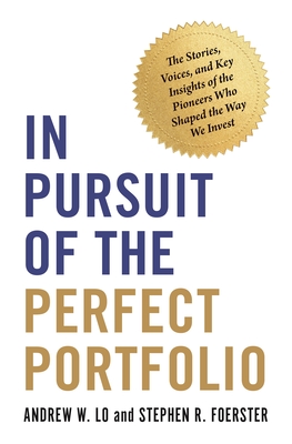 In Pursuit of the Perfect Portfolio: The Stories, Voices, and Key Insights of the Pioneers Who Shaped the Way We Invest (Hardcover)
