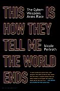 This Is How They Tell Me the World Ends: The Cyberweapons Arms Race