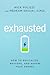 Exhausted: How to Revitalize, Restore, and Renew Your Energy
