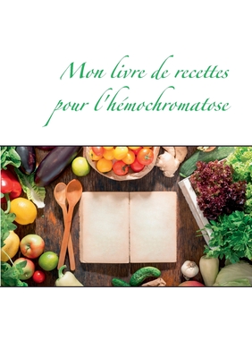 Mon livre de recettes pour l'hémochromatose (French Edition)