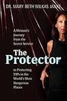 The Protector: A Woman’s Journey from the Secret Service to Guarding VIPs and Working in Some of the World’s Most Dangerous Places