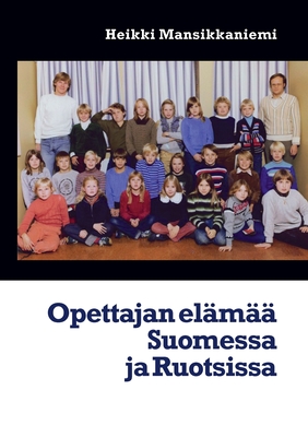 Opettajan elämää Suomessa ja Ruotsissa (Finnish Edition)