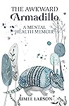 The Awkward Armadillo: A Mental Health Memoir The Awkward Armadillo: A Mental Health Memoir