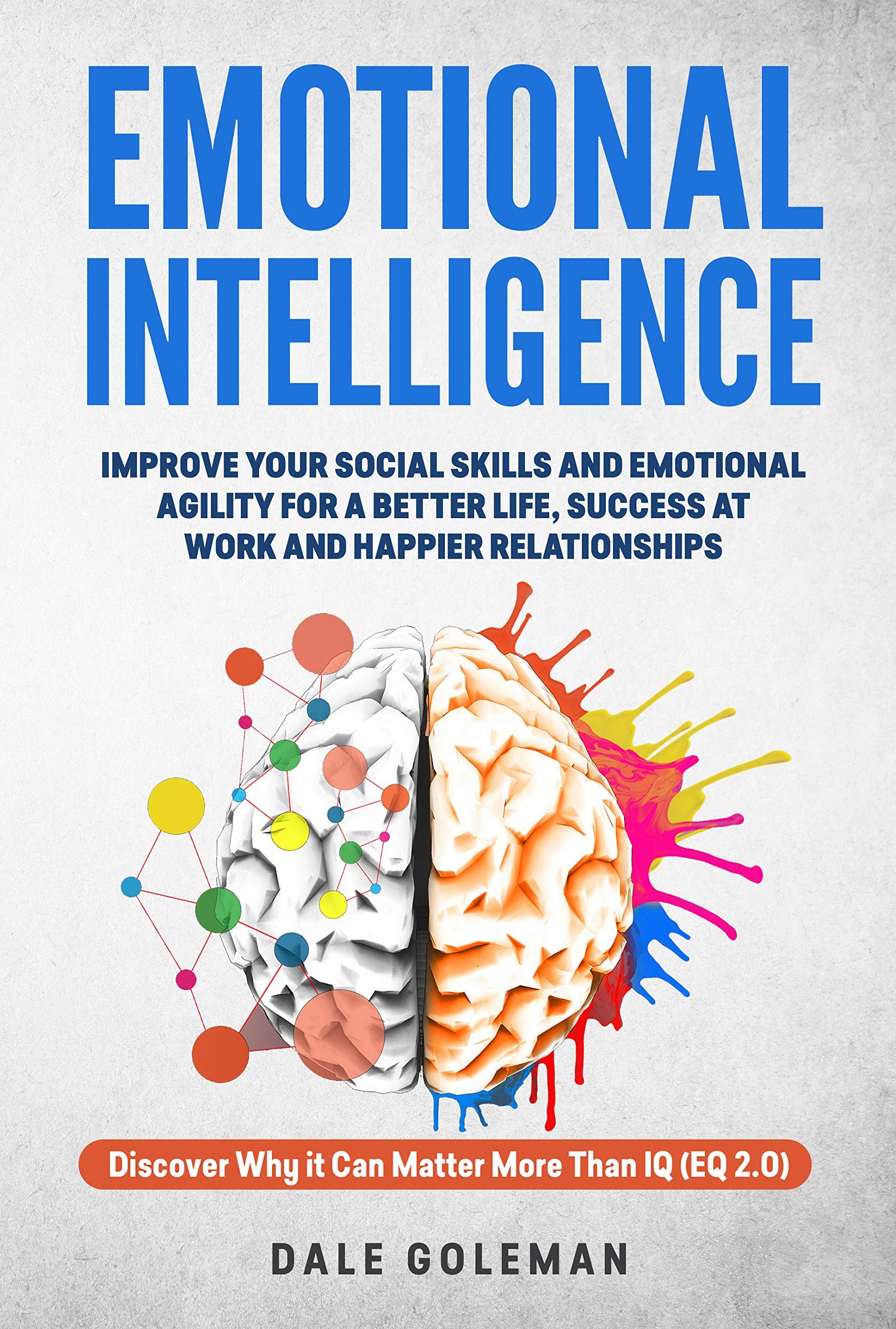 Emotional Intelligence: Discover Why it Can Matter More Than IQ: Improve Your Social Skills For a Better Life and Happier Relationships (EQ 2.0)