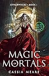 The Magic of Mortals by Cassia  Meare