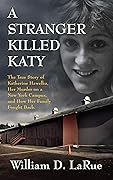 A Stranger Killed Katy: The True Story of Katherine Hawelka, Her Murder on a New York Campus, and How Her Family Fought Back (The Murder of Katy Hawelka Book 1)