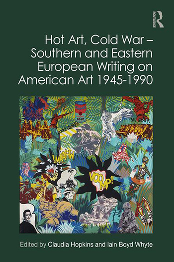 Hot Art, Cold War: Southern and Eastern European Writing on American Art 1945-1990