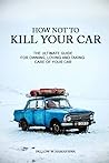 How Not To Kill Your Car How Not To Kill Your Car