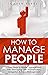 How to Manage People: 7 Easy Steps to Master Management Skills, Managing Difficult Employees, Delegation & Team Management (Leadership Skills)