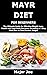 MAYR DIET FOR BEGINNERS: The Ultimate Guide for Effective Weight Loss, Health and Total Body Recovery Including a 7-Day Meal Plan to Shed Excess Weight