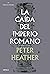 La caída del Imperio Romano by Peter Heather La caída del Imperio Romano by Peter Heather