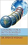 Looking for a Better World: Solving the Problem of Evil Looking for a Better World: Solving the Problem of Evil