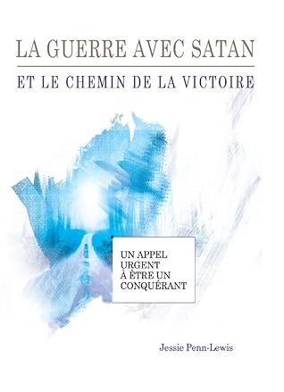 La guerre avec Satan et le chemin de la victoire: Un appel urgent pour être un conquérant