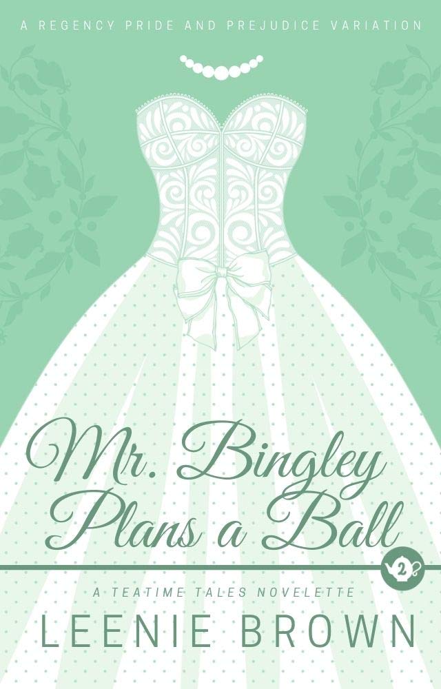 Mr. Bingley Plans a Ball: A Teatime Tales Novelette (Kindle Edition)