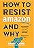 How to Resist Amazon and Why: The Fight for Local Economies, Data Privacy, Fair Labor, Independent Bookstores, and a People-Powered Future!