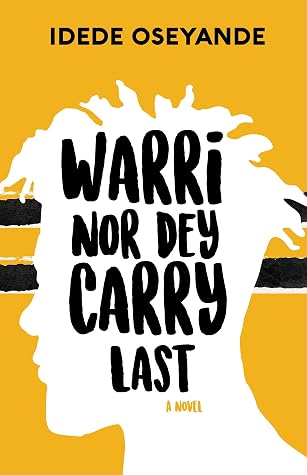 WARRI NOR DEY CARRY LAST: A Novel