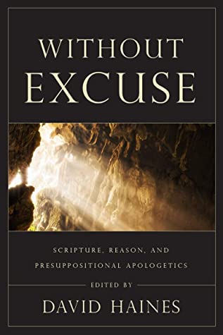 Without Excuse: Scripture, Reason, and Presuppositional Apologetics (Paperback)