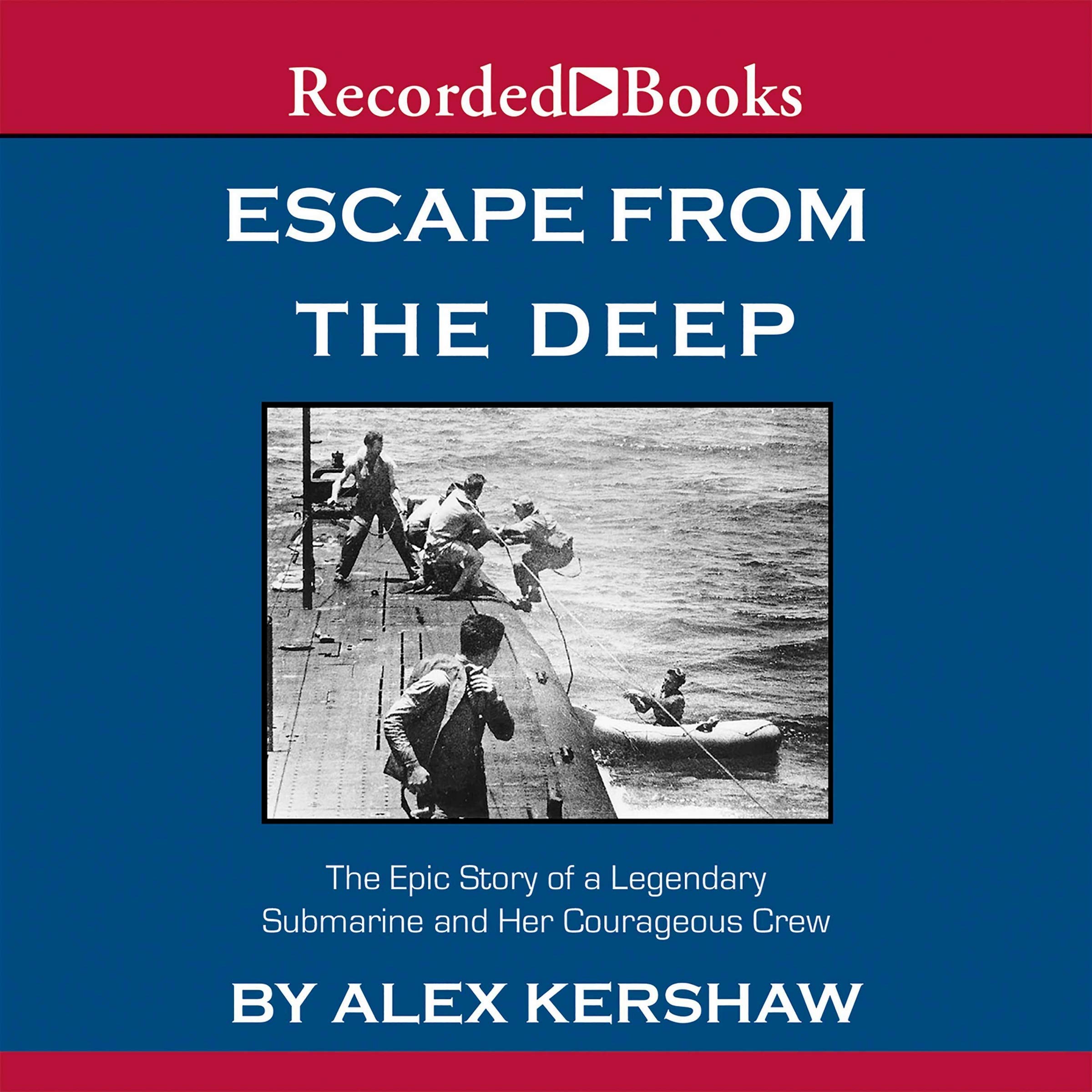 Escape From The Deep A Legendary Submarine And Her Courageous Crew By Alex Kershaw