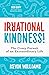 Irrational Kindness: The Crazy Pursuit of an Extraordinary Life