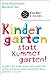 Kindergarten statt Kummergarten!: So geht's: Wie Kinder, Eltern und Erzieher froh werden und warum unsere Gesellschaft davon profitiert (German Edition)