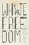 Book cover for White Freedom: The Racial History of an Idea