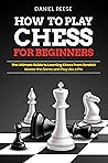 Book cover for How to Play Chess for Beginners: The Ultimate Guide to Learning Chess From Scratch: Master the Game and Play Like a Pro