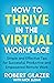 How to Thrive in the Virtual Workplace: Simple and Effective Tips for Successful, Productive and Empowered Remote Work