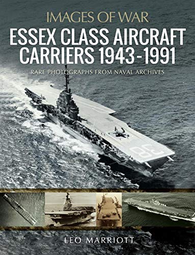 Essex Class Aircraft Carriers, 1943–1991: Rare Photographs from Naval Archives (Images of War)
