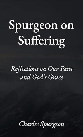 Spurgeon on Suffering: Reflections on Our Pain and God's Grace