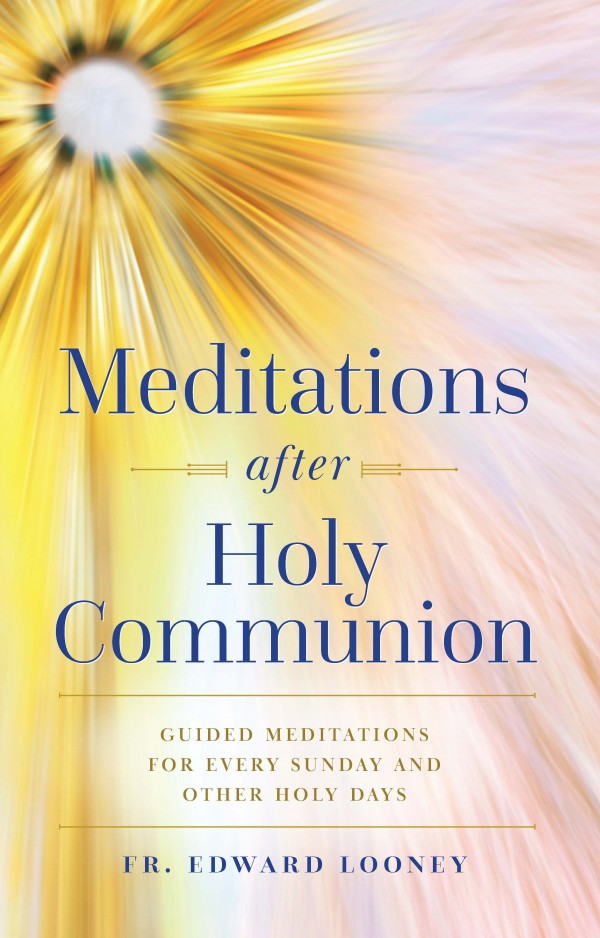 Meditations after Holy Communion: Guided Meditations for Every Sunday and Other Holy Days