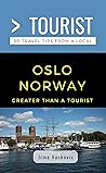 Greater Than a Tourist- Oslo Norway: 50 Travel Tips from a Local (Greater Than a Tourist Europe) Greater Than a Tourist- Oslo Norway: 50 Travel Tips from a Local (Greater Than a Tourist Europe)